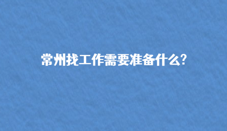 常州找工作需要准备什么?